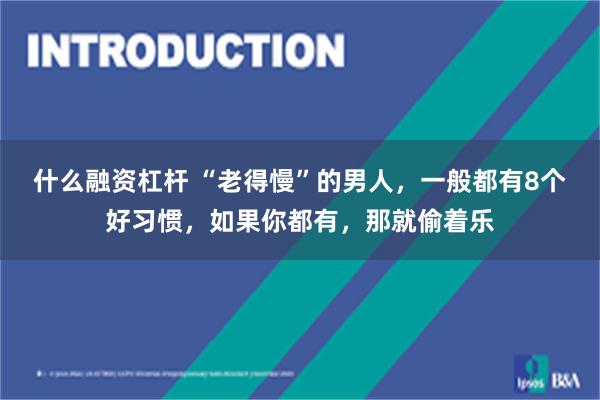 什么融资杠杆 “老得慢”的男人，一般都有8个好习惯，如果你都有，那就偷着乐