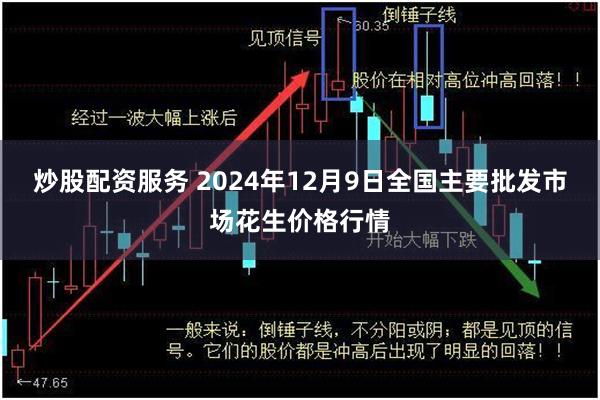 炒股配资服务 2024年12月9日全国主要批发市场花生价格行情