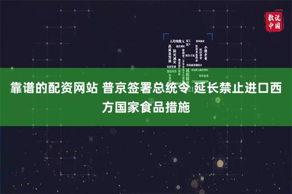 靠谱的配资网站 普京签署总统令 延长禁止进口西方国家食品措施