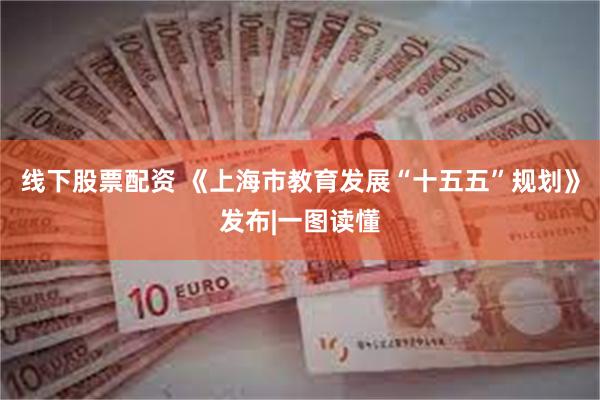 线下股票配资 《上海市教育发展“十五五”规划》发布|一图读懂